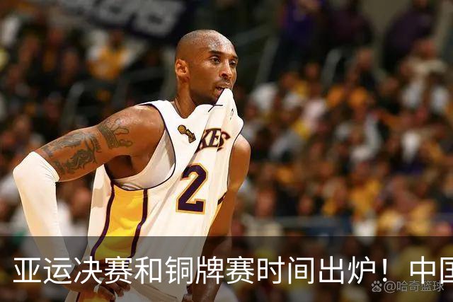亚运决赛和铜牌赛时间出炉！中国男篮再遇老对手，20日CCTV5直播